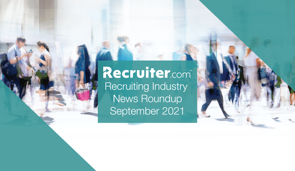 Recruiting Industry News Roundup from Recruiter.com: September 2021